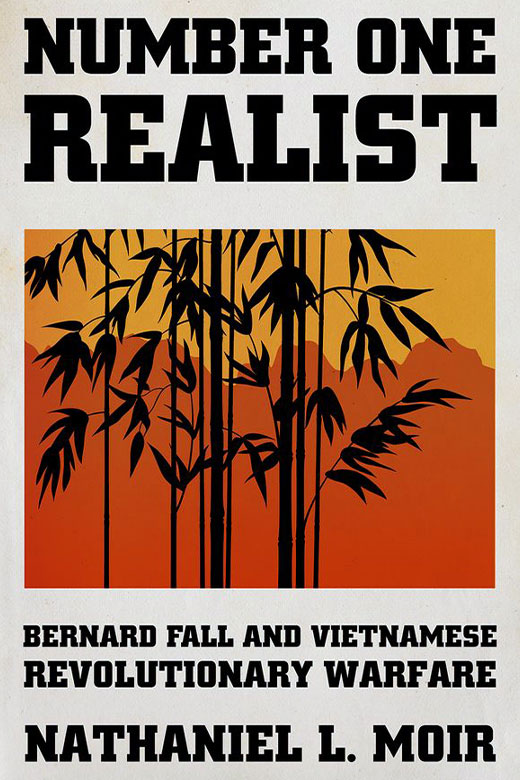 Book Review: Number One Realist: Bernard Fall and Vietnamese Revolutionary Warfare Author: Nathaniel L. Moir Reviewed by John A. Nagl, professor of warfighting studies, US Army War College